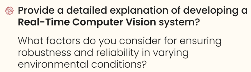 Provide a detailed explanation of developing a real-time computer vision system. 

What factors do you consider for ensuring robustness and reliability in varying environmental conditions?